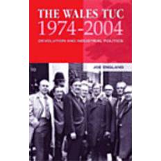 Tuc The Wales TUC, 1974-2004: Devolution and Industrial Politics (Paperback, 2004)