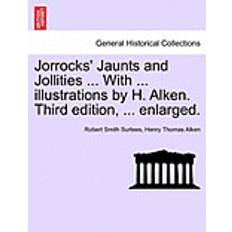 Thomas alken Jorrocks' Jaunts and Jollities ... with ... Illustrations by H. Alken. Third Edition, ... Enlarged (Hæftet, 2011)