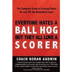 Coach love Everyone Hates a Ball Hog But They All Love a Scorer: The Complete Guide to Scoring Points on and Off the Basketball Court (Häftad, 2008)