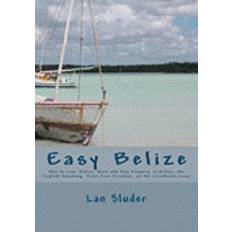 Frost free Easy Belize: How to Live, Retire, Work and Buy Property in Belize, the English Speaking Frost Free Paradise on the Caribbean Coast (Hæftet, 2010)