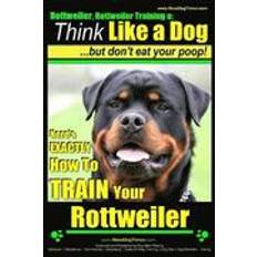 Rottweiler Rottweiler, Rottweiler Training a: Think Like a Dog, But Don't Eat Yuor Poop!: Here's Exactly How to Train Your Rottweiler (Häftad, 2014)