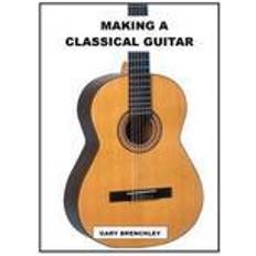 Classical guitar Making a Classical Guitar (Heftet, 2014)