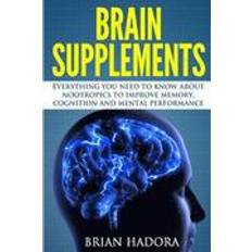 Nootropics Brain Supplements: Everything You Need to Know about Nootropics to Improve Memory, Cognition and Mental Performance (Hæftet, 2014)