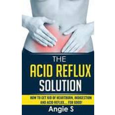 Heartburn The Acid Reflux Solution: How to Get Rid of Heartburn, Indigestion and Acid Reflux.... for Good! (Häftad, 2015)