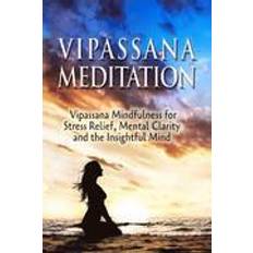 Mental clarity Vipassana Meditation: Vipassana Mindfulness for Stress Relief, Mental Clarity and the Insightful Mind (Hæftet, 2015)