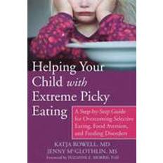 Helping Your Child with Extreme Picky Eating: A Step-by-Step Guide for Overcoming Selective Eating, Food Aversion, and Feeding Disorders (Paperback, 2015)