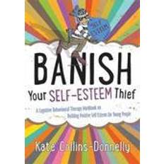 Banish Your Self-Esteem Thief: A Cognitive Behavioural Therapy Workbook on Building Positive Self-esteem for Young People (Gremlin and Thief CBT Workbooks) (Paperback, 2014)