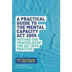 A Practical Guide to the Mental Capacity Act 2005: Putting the Principles of the Act Into Practice (Paperback, 2015)