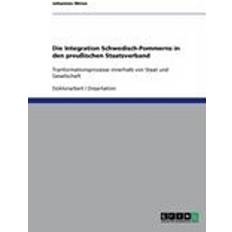 Die Integration Schwedisch-Pommerns in Den Preussischen Staatsverband (Geheftet, 2008)