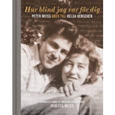 Hur blind jag var för dig: Peter Weiss brev till Helga Henschen (Inbunden)