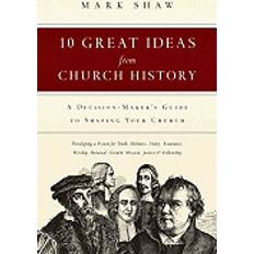 10 great ideas from church history a decision makers guide to shaping your