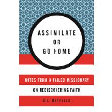 assimilate or go home notes from a failed missionary on rediscovering faith (Paperback, 2016)
