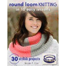 round loom knitting in 10 easy lessons 30 stylish projects