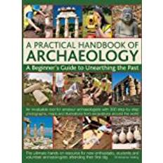 A Practical Handbook of Archaeology: A Beginner's Guide to Unearthing the Past