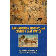 archaeology history and custers last battle the little big horn reexamined