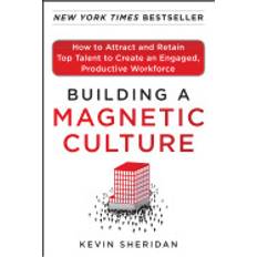 building a magnetic culture how to attract and retain top talent to create