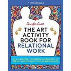 The Art Activity Book for Relational Work: 100 Illustrated Therapeutic Worksheets to Use with Individuals, Couples and Families