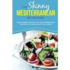 The Skinny Mediterranean Recipe Book: Simple, Healthy & Delicious Low Calorie Mediterranean Diet Dishes. All Under 200, 300 & 400 Calories