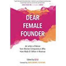 Lu li Dear Female Founder: 66 Letters of Advice from Women Entrepreneurs Who Have Made $1 Billion in Revenue