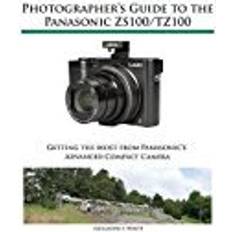 Panasonic tz100 Photographer's Guide to the Panasonic ZS100/TZ100 (Hæftet, 2016)