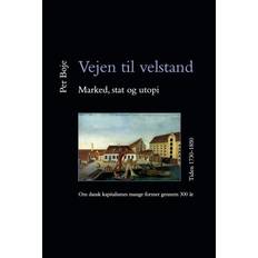 Vejen til velstand - marked, stat og utopi - Tiden 1730-1850: om dansk kapitalismes mange former gennem 300 år (Indbundet, 2014)