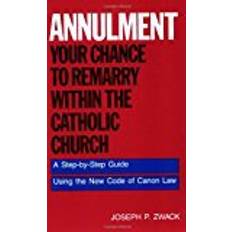 Step by step code Annulment: Your Chance to Remarry Within the Catholic Church - A Step-by-step Guide to Using the New Code of Canon Law