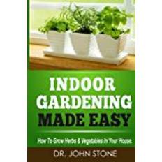 Grow house Indoor Gardening Made Easy: How To Grow Herbs & Vegetables In Your House