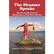 Wahls The Shaman Speaks: How to Use the Power of Shamanism to Heal Your Life Now (Modern Spirituality)