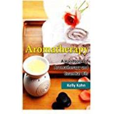 Aromatherapy essential oils Aromatherapy: A Handbook of Aromatherapy and Essential Oils