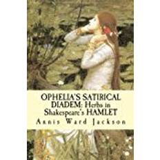 Books Ophelia's Satirical Diadem: Herbs in Shakespeare's HAMLET