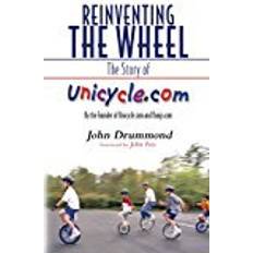 Unicycle Reinventing the Wheel: The Story of Unicycle.Com: By the Founder of Unicycle.com and Banjo.com