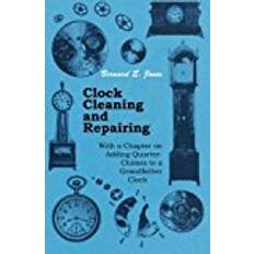 Books Clock Cleaning and Repairing - With a Chapter on Adding Quarter-Chimes to a Grandfather Clock