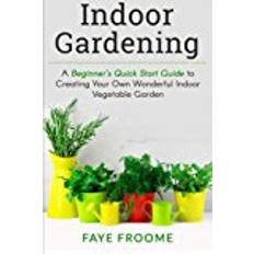 The self sufficiency garden Indoor Gardening: A Beginner’s Quick Start Guide to Creating Your Own Wonderful Indoor Vegetable Garden: Volume 1 (Gardening, Herbs, Vegetables, and Self Sufficiency Series)