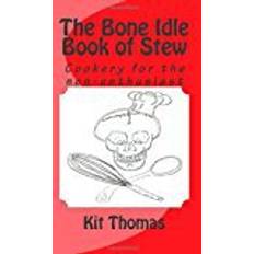 The Bone Idle Book of Stew: Cookery for the non-enthusiast: Volume 1 (Bone Idle Cook Books)