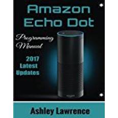 Alexa echo dot Amazon Echo Dot: Programming Guide 2017 Latest Updates (Amazon Echo 2nd Generation User Guide for Amazon Alexa, Echo Dot Black, Echo Dot White)