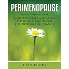 Perimenopause Perimenopause: How to Create A Healthy Physical & Emotional Life During the Change