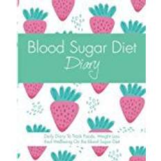 Blood sugar Blood Sugar Diet Diary: Daily Diary To Track Foods, Weight Loss And Wellbeing On The Blood Sugar Diet