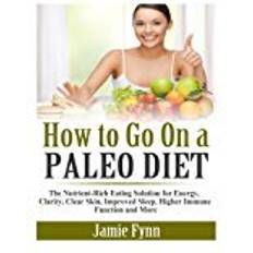 Bücher How to Go On a Paleo Diet: The Nutrient-Rich Eating Solution for Energy, Clarity, Clear Skin, Improved Sleep, Higher Immune Function and More