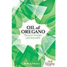 Oregano oil The Oregano Oil: Nature's Antiseptic and Antioxidant (Live Healthy Now)