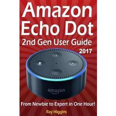 Amazon Echo Dot: Echo Dot User Manual: From Newbie to Expert in One Hour: Echo Dot 2nd Generation User Guide: (Amazon Echo, Amazon Dot (Paperback)