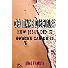 We can do it Go Make Disciples: How Jesus Did It, How We Can Do It