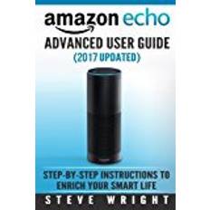 Books Amazon Echo: Amazon Echo Advanced User Guide (2017 Updated) : Step-by-Step Instructions to Enrich your Smart Life (Amazon Echo User Manual, Alexa User Guide, Amazon Echo Dot, Amazon Echo Tap)