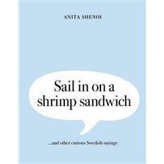 Sail in on a shrimp sandwich ...and other curious Swedish sayings (Inbunden, 2017)