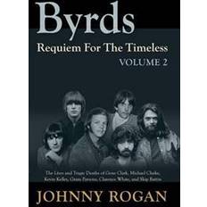 Byrds: Requiem for the Timeless: Volume 2: The Lives of Gene Clark, Michael Clarke, Kevin Kelley, Gram Parsons, Clarence White and Skip Battin (Hardcover, 2017)