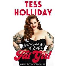 The subtle art of not The Not So Subtle Art of Being a Fat Girl: Loving the Skin You're In (Paperback, 2017)