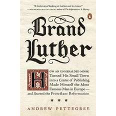 Brand Luther: How an Unheralded Monk Turned His Small Town Into a Center of Publishing, Made Himself the Most Famous Man in Europe-- (Paperback, 2016)