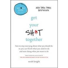 Sarah knight Get Your Sh*t Together: How to Stop Worrying about What You Should Do So You Can Finish What You Need to Do and Start Doing What You Want to D (Inbunden, 2016)