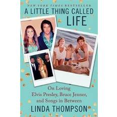 A Little Thing Called Life: On Loving Elvis Presley, Bruce Jenner, and Songs in Between (Paperback, 2017)