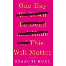 Essays & Reportage Books One Day We'll All Be Dead and None of This Will Matter: Essays (Paperback, 2017)