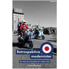 Retrospektiva modernister: Om historiens betydelse för nutida mods (Häftad)